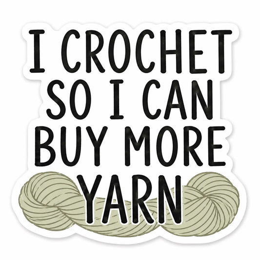 I Crochet so I Can Buy More Yarn Sticker
